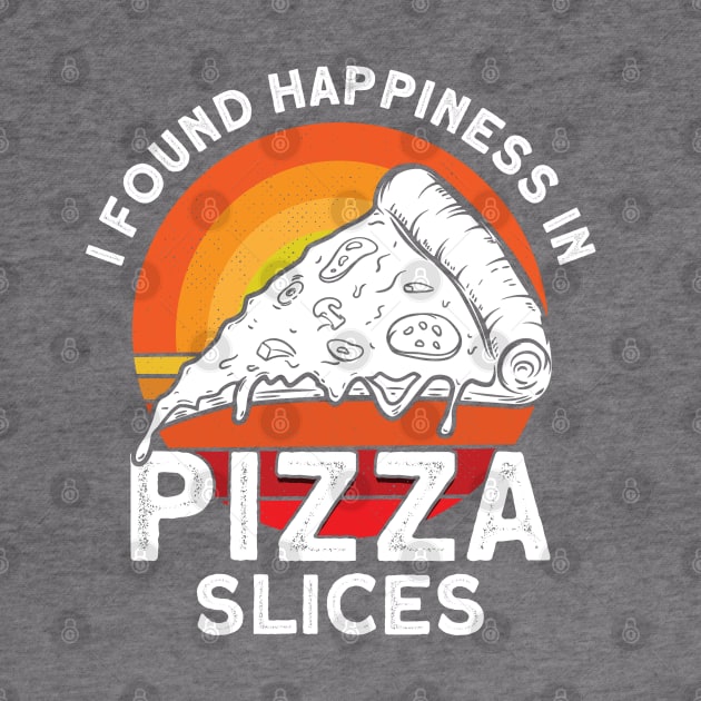 I Found Happiness In Pizza Slices Pizza Foodie by Toeffishirts